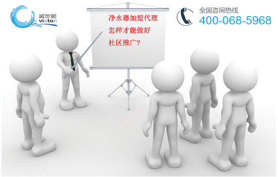 净水器加盟代理怎样才能做好社区推广 净水器加盟代理怎样才能做好社区推广